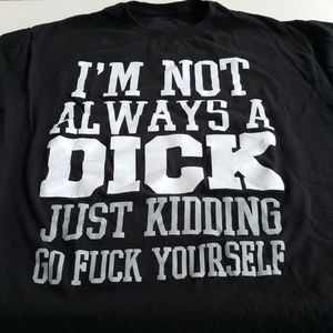 I'm not always a dick t-shirt